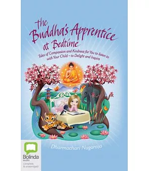 The Buddha’s Apprentice at Bedtime: Tales of Compassion and Kindness for You to Listen to With Your Child - to Delight and Inspi