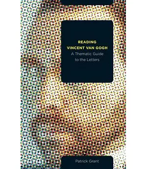 Reading Vincent Van Gogh: A Thematic Guide to the Letters