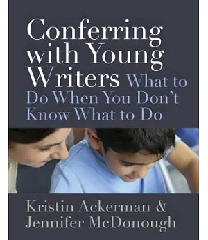 Conferring With Young Writers: What to Do When You Don’t Know What to Do