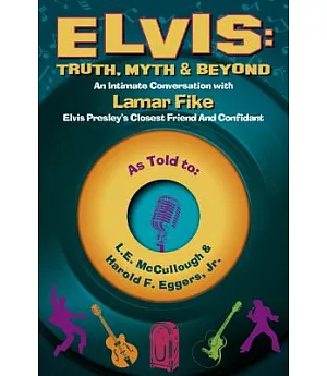 Elvis: Truth, Myth & Beyond: An Intimate Conversation With Lamar Fike, Elvis’ Closest Friend and Confidant