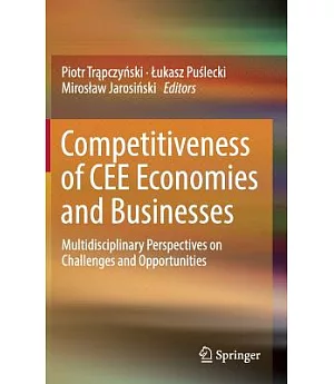 Competitiveness of Cee Economies and Businesses: Multidisciplinary Perspectives on Challenges and Opportunities