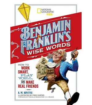 Benjamin Franklin’s Wise Words: How to Work Smart, Play Well, and Make Real Friends