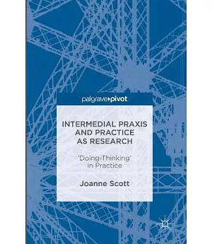 Intermedial Praxis and Practice As Research: ’doing-thinking’ in Practice