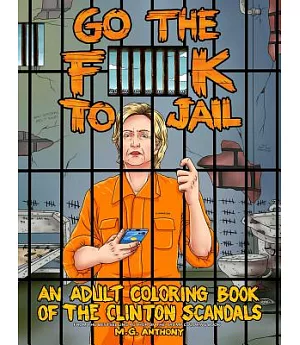 Go the F**k to Jail: An Adult Coloring Book of the Clinton Scandals