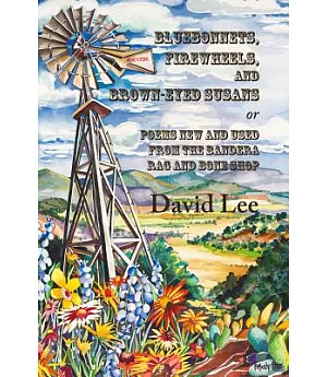 Bluebonnets, Firewheels, and Brown-Eyed Susans: Or, Poems New and Used from the Bandera Rag and Bone Shop