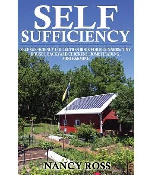 Self Sufficiency: Self Sufficiency Collection Book for Beginners - Tiny Houses, Backyard Chickens, Homesteading, Mini Farming