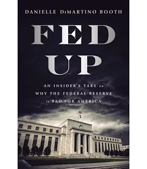 Fed Up: An Insider’s Take on Why the Federal Reserve Is Bad for America
