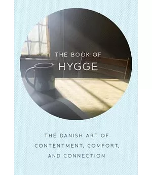 The Book of Hygge: The Danish Art of Contentment, Comfort, and Connection