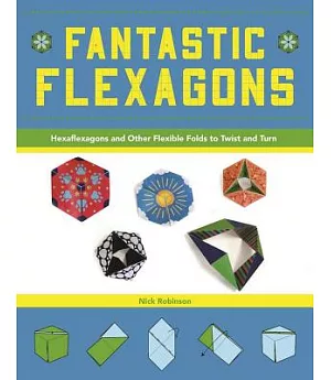 Fantastic Flexagons: Hexaflexagons and Other Flexible Folds to Twist and Turn