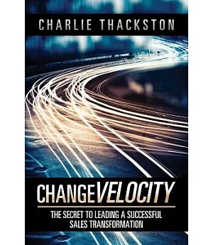 Change Velocity: The Secret to Leading a Successful Sales Transformation