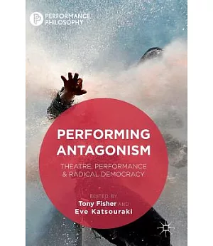 Performing Antagonism: Theatre, Performance & Radical Democracy