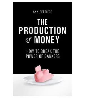 The Production of Money: How to Break the Power of Bankers