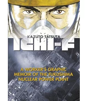 ICHI-F: A Worker’s Graphic Memoir of the Fukushima Nuclear Power Plant