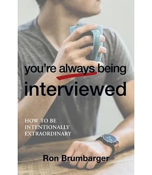 You’re Always Being Interviewed: How to Be Intentionally Extraordinary