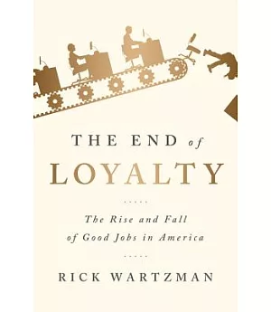 The End of Loyalty: The Rise and Fall of Good Jobs in America