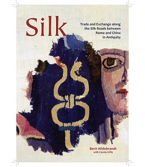 Silk: Trade and Exchange Along the Silk Roads Between Rome and China in Antiquity