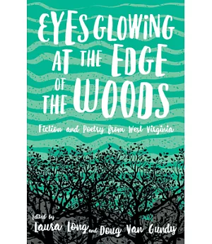 Eyes Glowing at the Edge of the Woods: Fiction and Poetry from West Virginia