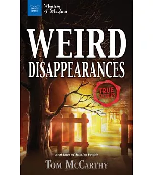 Weird Disappearances: True Stories, Real Tales of Missing People