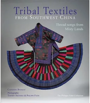 Tribal Textiles of Southwest China: Thread Songs from Misty Land: The Philippe Fatin Collection