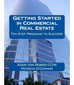 Getting Started in Commercial Real Estate: Ten Step Program to Success!
