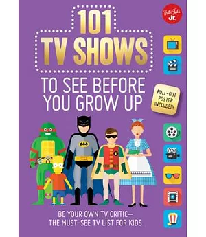 101 TV Shows to See Before You Grow Up: Be Your Own TV Critic: The Must-See TV List for Kids