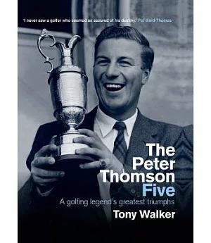 The Peter Thomson Five: A Golfing Legend’s Greatest Triumphs