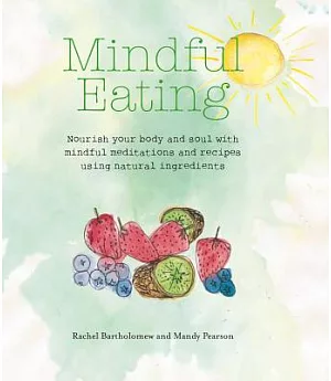 Mindful Eating: Nourish Your Body and Soul With Mindful Meditations and Recipes Using Natural Ingredients