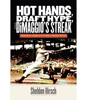 Hot Hands, Draft Hype, & DiMaggio’s Streak: Debunking America’s Favorite Sports Myths