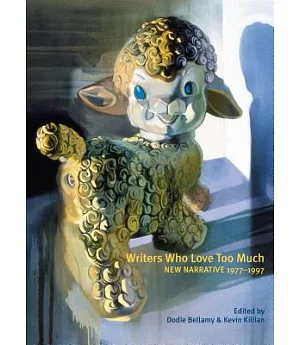 Writers Who Love Too Much: New Narrative Writing 1977-1997