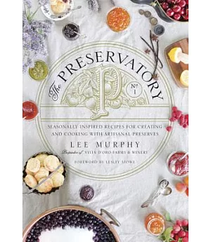 The Preservatory: Seasonally Inspired Recipes for Creating and Cooking With Artisanal Preserves