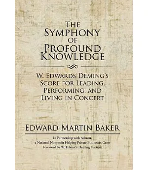 The Symphony of Profound Knowledge: W. Edwards Deming’s Score for Leading, Performing, and Living in Concert
