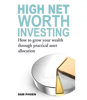 High Net Worth Investing: How to Grow Your Wealth Through Practical Asset Allocation
