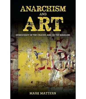 Anarchism and Art: Democracy in the Cracks and on the Margins