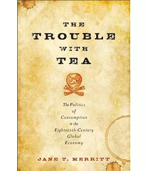 The Trouble With Tea: The Politics of Consumption in the Eighteenth-Century Global Economy