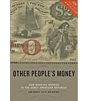 Other People’s Money: How Banking Worked in the Early American Republic