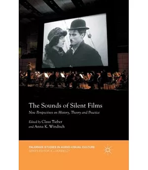 The Sounds of Silent Films: New Perspectives on History, Theory and Practice