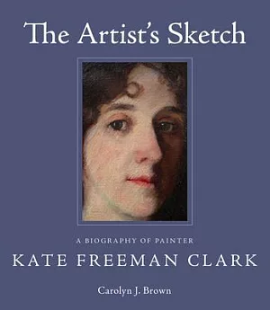 The Artist’s Sketch: A Biography of Painter Kate Freeman Clark