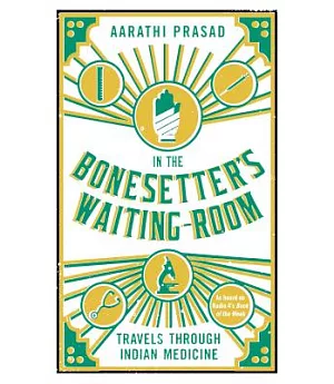In the Bonesetter’s Waiting Room: Travels Through Indian Medicine