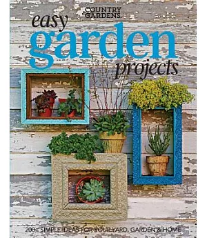 Easy Garden Projects: 150+ Simple Ideas for Sprucing Up Your Green Spaces