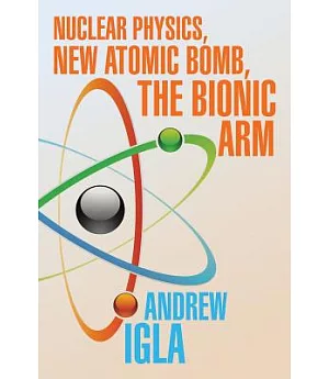 Nuclear Physics, New Atomic Bomb, the Bionic Arm