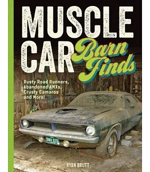 Muscle Car Barn Finds: Rusty Road Runners, Abandoned Amxs, Crusty Camaros and More!