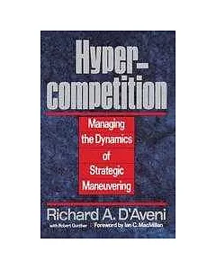 Hypercompetion：Mnanging the Dynamics of Strategic Maneuvering