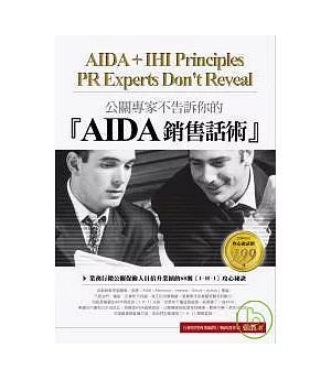 公關專家不告訴你的【AIDA】銷售話術：業務行銷公關保險人員倍升業績的68則〔I．H．I〕攻心祕訣