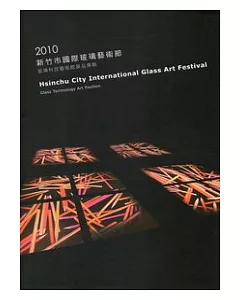 2010新竹市國際玻璃藝術節：玻璃科技藝術館展品專輯