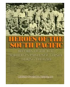 Heroes of the South Pacific-Records of the ROC Soldlers in Papua New Guinea During the WWII