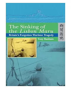 The Sinking of the Lisbon Maru: Britain’s Forgotten Wartime Tragedy