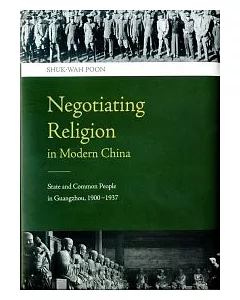 Negotiating Religion in Modern China: State and Common People in Guangzhou, 1900–1937