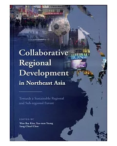 Collaborative Regional Development in Northeast Asia：Towards a Sustainable Regional and Sub-regional Future