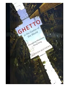 Ghetto at the Center of the World：Chungking Mansions, Hong Kong