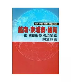 越南、柬埔寨、緬甸市場商機及拓銷策略調查報告(新興市場調查報告系列之12)